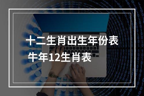 十二生肖出生年份表 牛年12生肖表