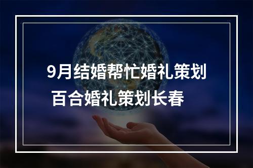 9月结婚帮忙婚礼策划 百合婚礼策划长春