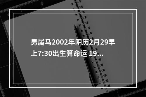 男属马2002年阴历2月29早上7:30出生算命运 1990年属马2月是什么命