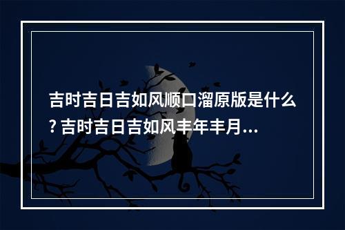 吉时吉日吉如风顺口溜原版是什么? 吉时吉日吉如风丰年丰月如风筝什么意思