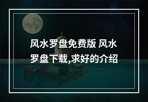风水罗盘免费版 风水罗盘下载,求好的介绍