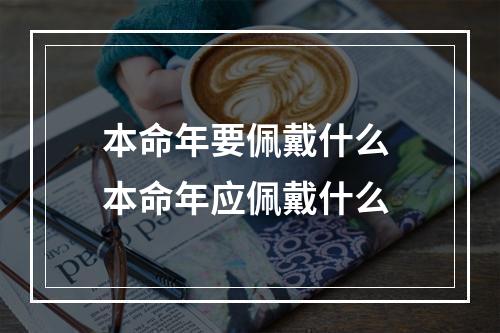 本命年要佩戴什么 本命年应佩戴什么