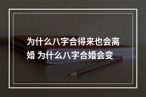 为什么八字合得来也会离婚 为什么八字合婚会变