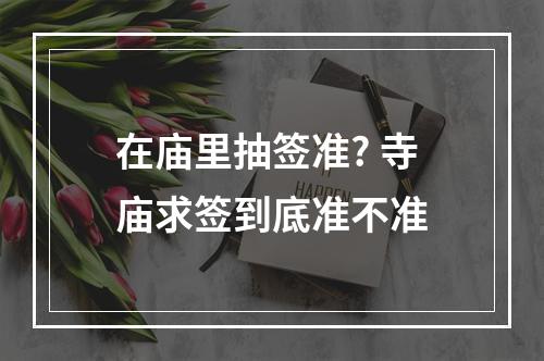 在庙里抽签准? 寺庙求签到底准不准