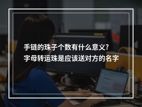 手链的珠子个数有什么意义? 字母转运珠是应该送对方的名字