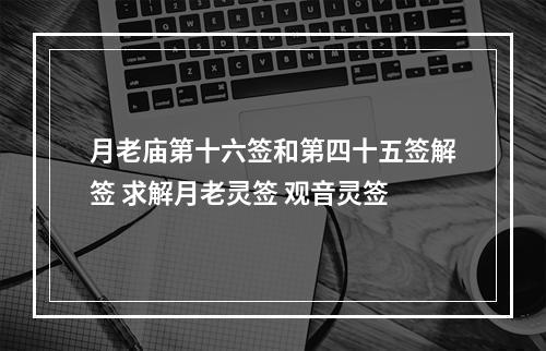 月老庙第十六签和第四十五签解签 求解月老灵签 观音灵签