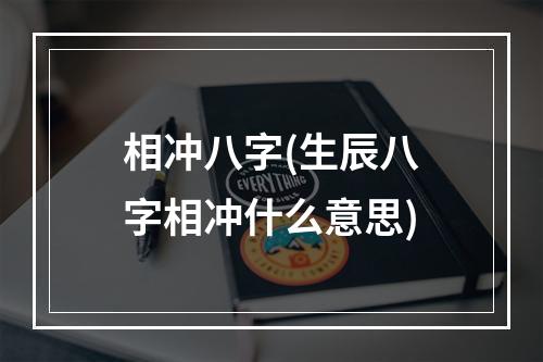 相冲八字(生辰八字相冲什么意思)