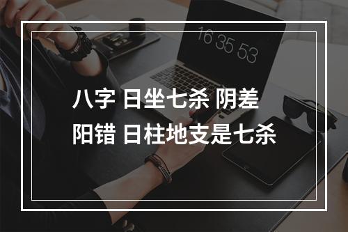 八字 日坐七杀 阴差阳错 日柱地支是七杀