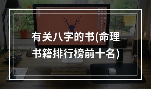 有关八字的书(命理书籍排行榜前十名)