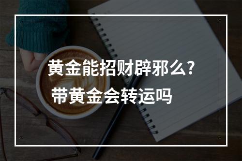 黄金能招财辟邪么? 带黄金会转运吗