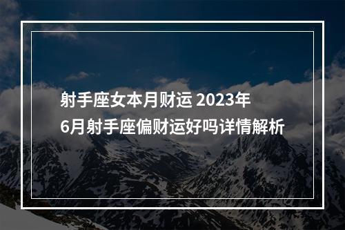 射手座女本月财运 2023年6月射手座偏财运好吗详情解析