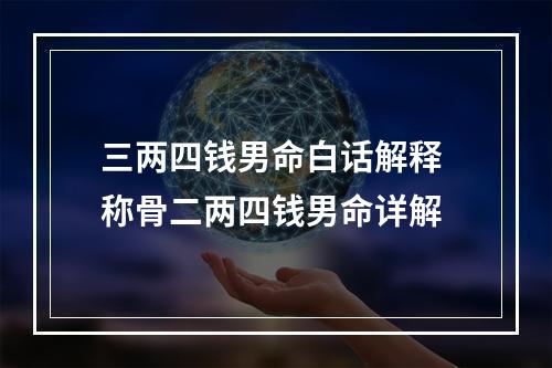 三两四钱男命白话解释 称骨二两四钱男命详解