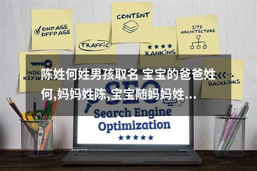 陈姓何姓男孩取名 宝宝的爸爸姓何,妈妈姓陈,宝宝随妈妈姓,希望取一个跟爸爸姓相近的有意义...
