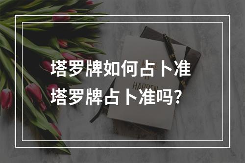 塔罗牌如何占卜准 塔罗牌占卜准吗?