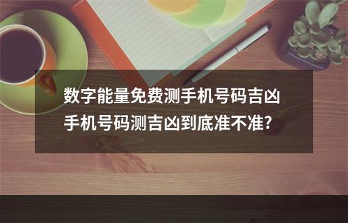 数字能量免费测手机号码吉凶 手机号码测吉凶到底准不准?
