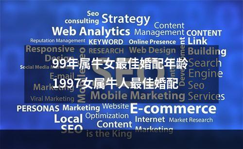 99年属牛女最佳婚配年龄 1997女属牛人最佳婚配