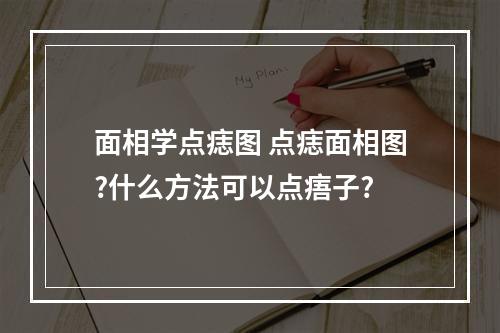 面相学点痣图 点痣面相图?什么方法可以点痦子?