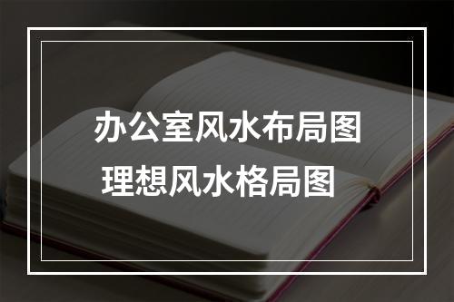 办公室风水布局图 理想风水格局图