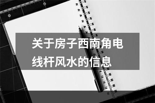 关于房子西南角电线杆风水的信息