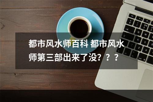都市风水师百科 都市风水师第三部出来了没？？？