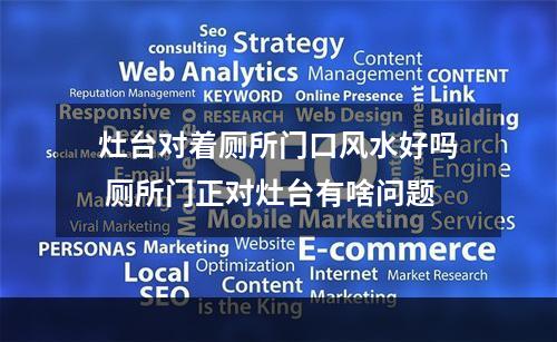 灶台对着厕所门口风水好吗 厕所门正对灶台有啥问题