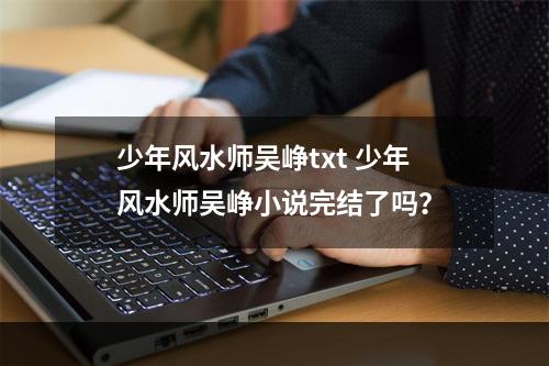 少年风水师吴峥txt 少年风水师吴峥小说完结了吗？