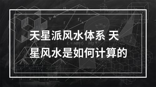 天星派风水体系 天星风水是如何计算的