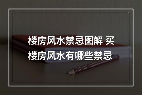 楼房风水禁忌图解 买楼房风水有哪些禁忌