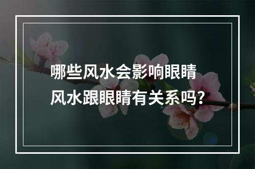哪些风水会影响眼睛 风水跟眼睛有关系吗？