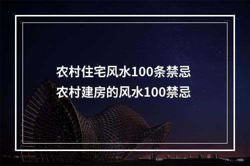 农村住宅风水100条禁忌 农村建房的风水100禁忌