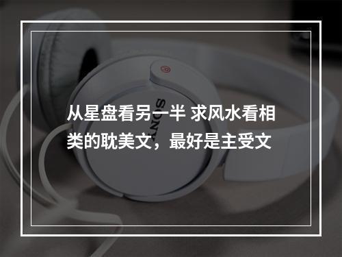 从星盘看另一半 求风水看相类的耽美文，最好是主受文