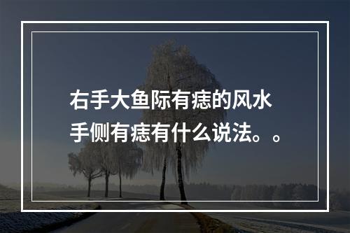 右手大鱼际有痣的风水 手侧有痣有什么说法。。