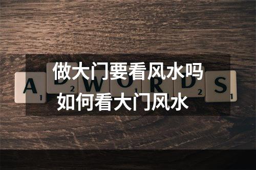 做大门要看风水吗 如何看大门风水