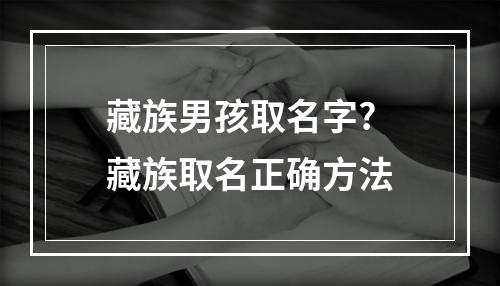 藏族男孩取名字? 藏族取名正确方法