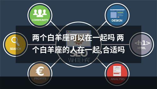 两个白羊座可以在一起吗 两个白羊座的人在一起,合适吗