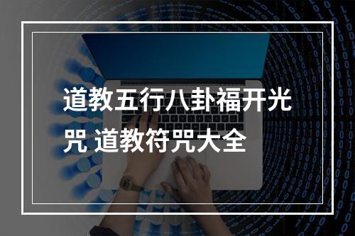 道教五行八卦福开光咒 道教符咒大全