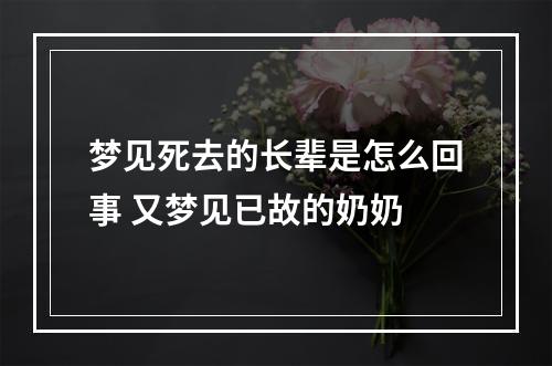 梦见死去的长辈是怎么回事 又梦见已故的奶奶