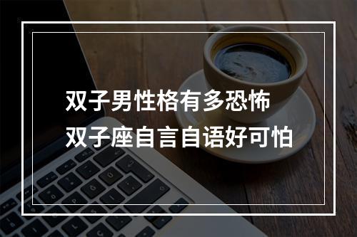 双子男性格有多恐怖 双子座自言自语好可怕