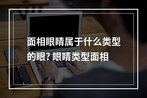 面相眼睛属于什么类型的眼? 眼睛类型面相