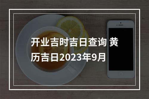 开业吉时吉日查询 黄历吉日2023年9月