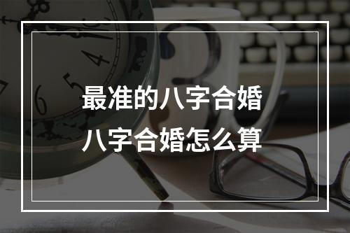 最准的八字合婚 八字合婚怎么算