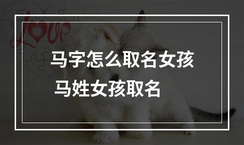 马字怎么取名女孩 马姓女孩取名