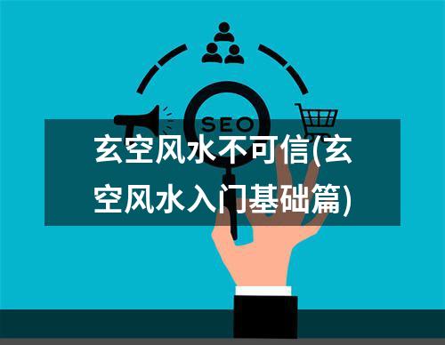 玄空风水不可信(玄空风水入门基础篇)