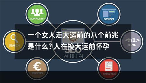 一个女人走大运前的八个前兆是什么? 人在换大运前怀孕