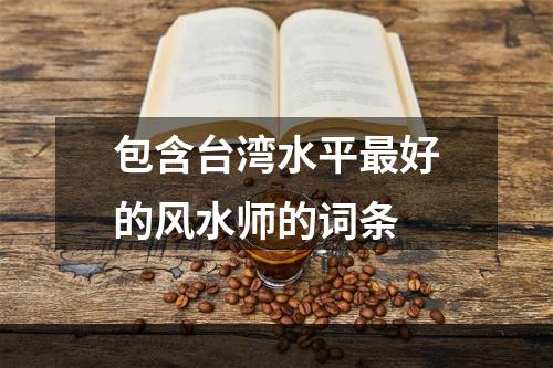 包含台湾水平最好的风水师的词条