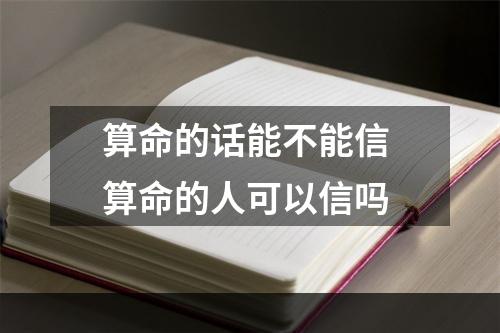 算命的话能不能信 算命的人可以信吗