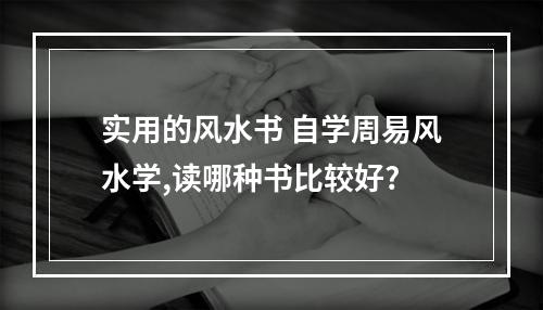 实用的风水书 自学周易风水学,读哪种书比较好?