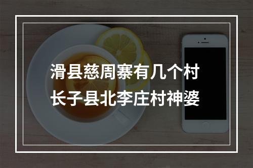 滑县慈周寨有几个村 长子县北李庄村神婆