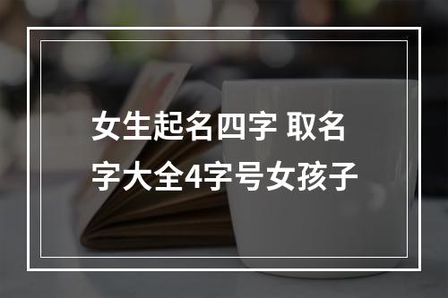 女生起名四字 取名字大全4字号女孩子