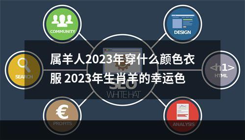属羊人2023年穿什么颜色衣服 2023年生肖羊的幸运色